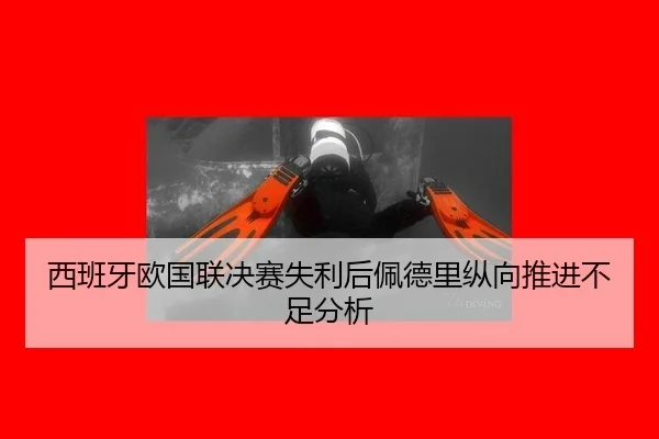 西班牙欧国联决赛失利后佩德里纵向推进不足分析